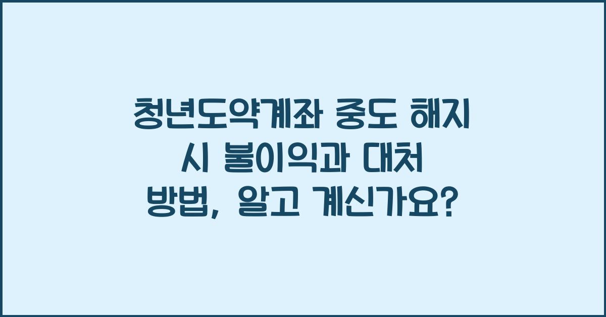 청년도약계좌 중도 해지 시 불이익과 대처 방법
