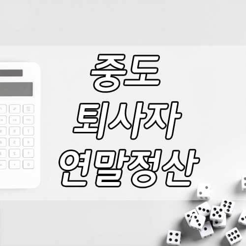 중도 퇴사자 연말정산, 중도퇴사자 이직, 이직하지 않은 경우 연말정산 총정리!