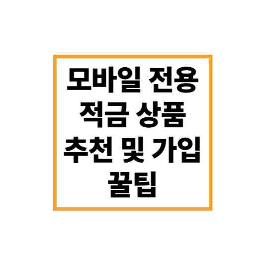 모바일 전용 적금 상품 추천 및 가입 꿀팁