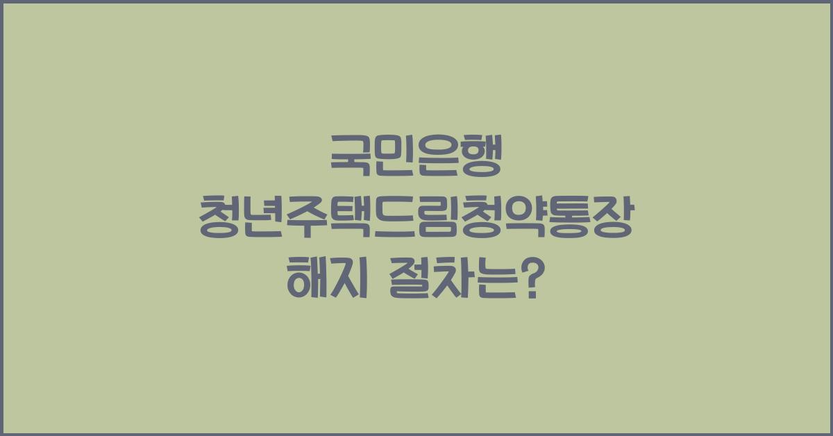 국민은행 청년주택드림청약통장 해지