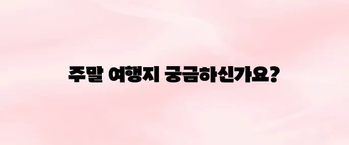 서울 근교 가볼만한 곳 베스트10 (주말 나들이 추천 여행지)