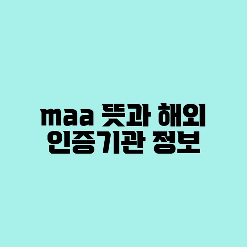 maa 뜻과 해외 인증기관 정보