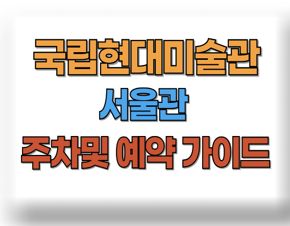  국립현대미술관 서울관 주차장 및 예약
