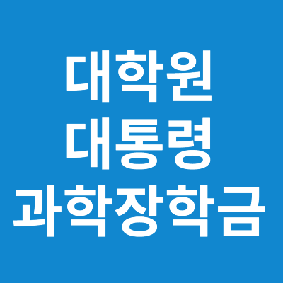 대학원 대통령과학장학금 신청자격 방법 금액