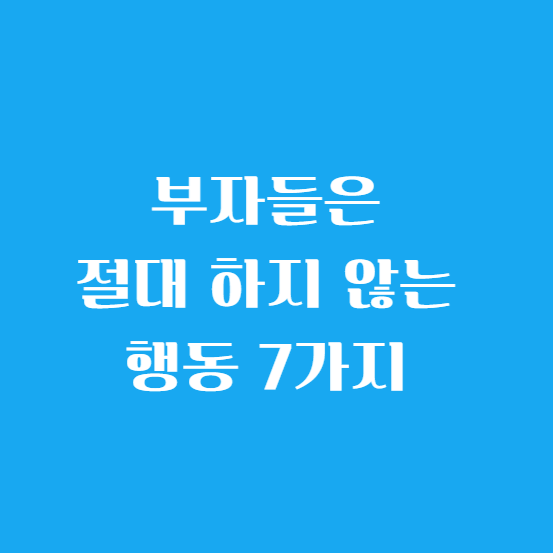 부자들은 절대 하지 않는 행동 7가지