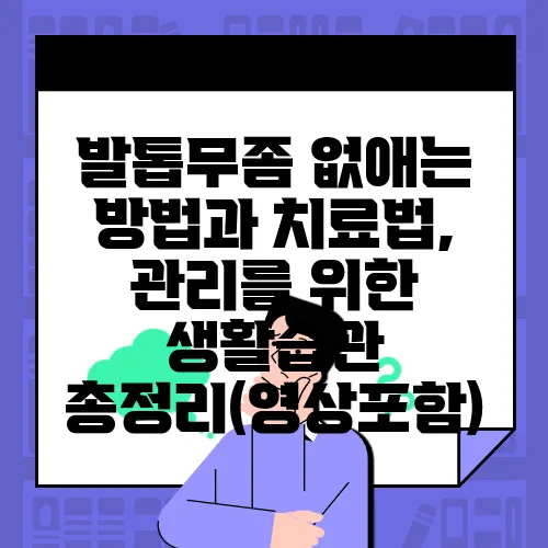 발톱무좀 없애는 방법과 치료법, 관리를 위한 생활습관 총정리(영상포함)