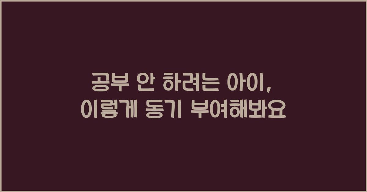 공부 안 하려는 아이, 혼내지 않고 동기 부여하는 법