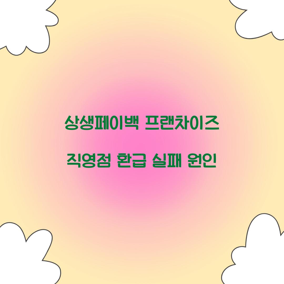 상생페이백 프랜차이즈 직영점 환급 실패 원인