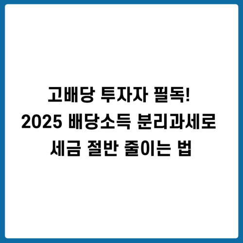 고배당 투자자 필독! 2025 배당소득 분리과세로 세금 절반 줄이는 법