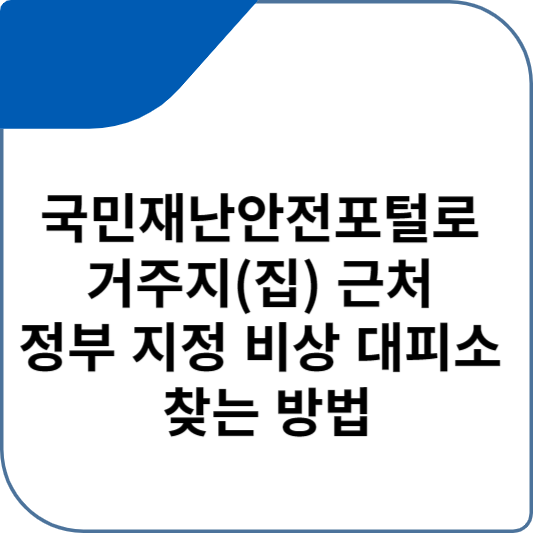 국민재난안전포털로 거주지(집) 근처 정부 지정 비상 대피소 찾는 방법