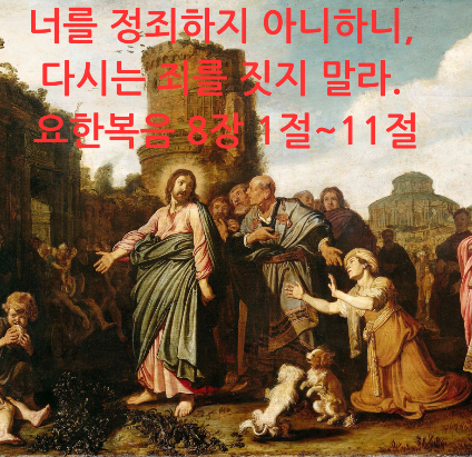 너를 정죄하지 아니하니, 다시는 죄를 짓지 말라. 요한복음 8장 1절~11절