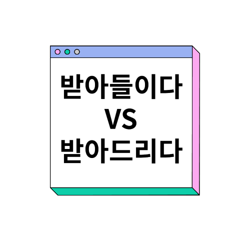 받아들이다와 받아드리다 올바른 사용법 알아보기