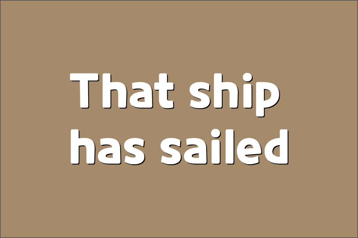 That ship has sailed