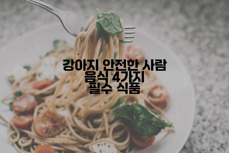 강아지 안전한 사람 음식 4가지 필수 식품
