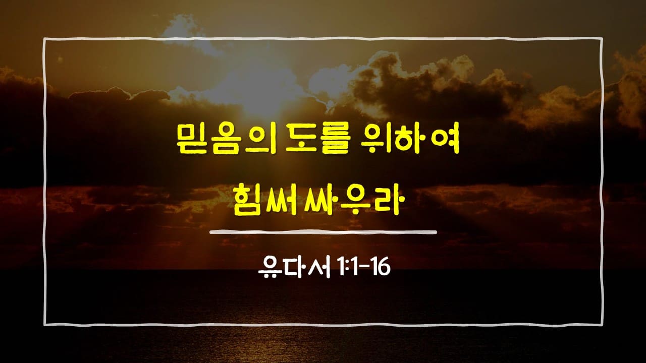 유다서 1장 1절-16절, 믿음의 도를 위하여 힘써 싸우라 - 매일성경 큐티 10분 새벽설교