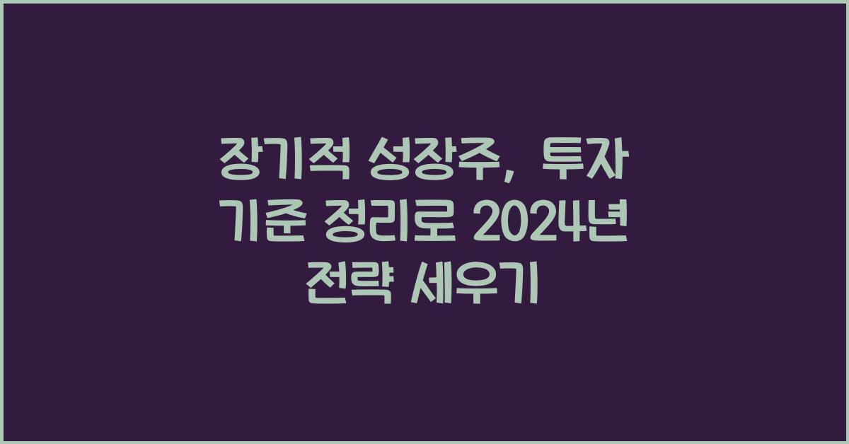장기적 성장주, 투자 기준 정리