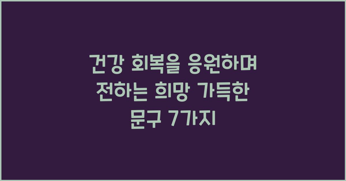 건강 회복을 응원하며 전하는 희망 가득한 문구