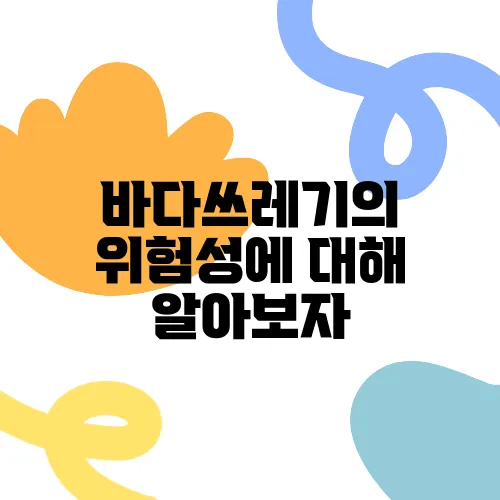 바다쓰레기의 위험성에 대해 알아보자