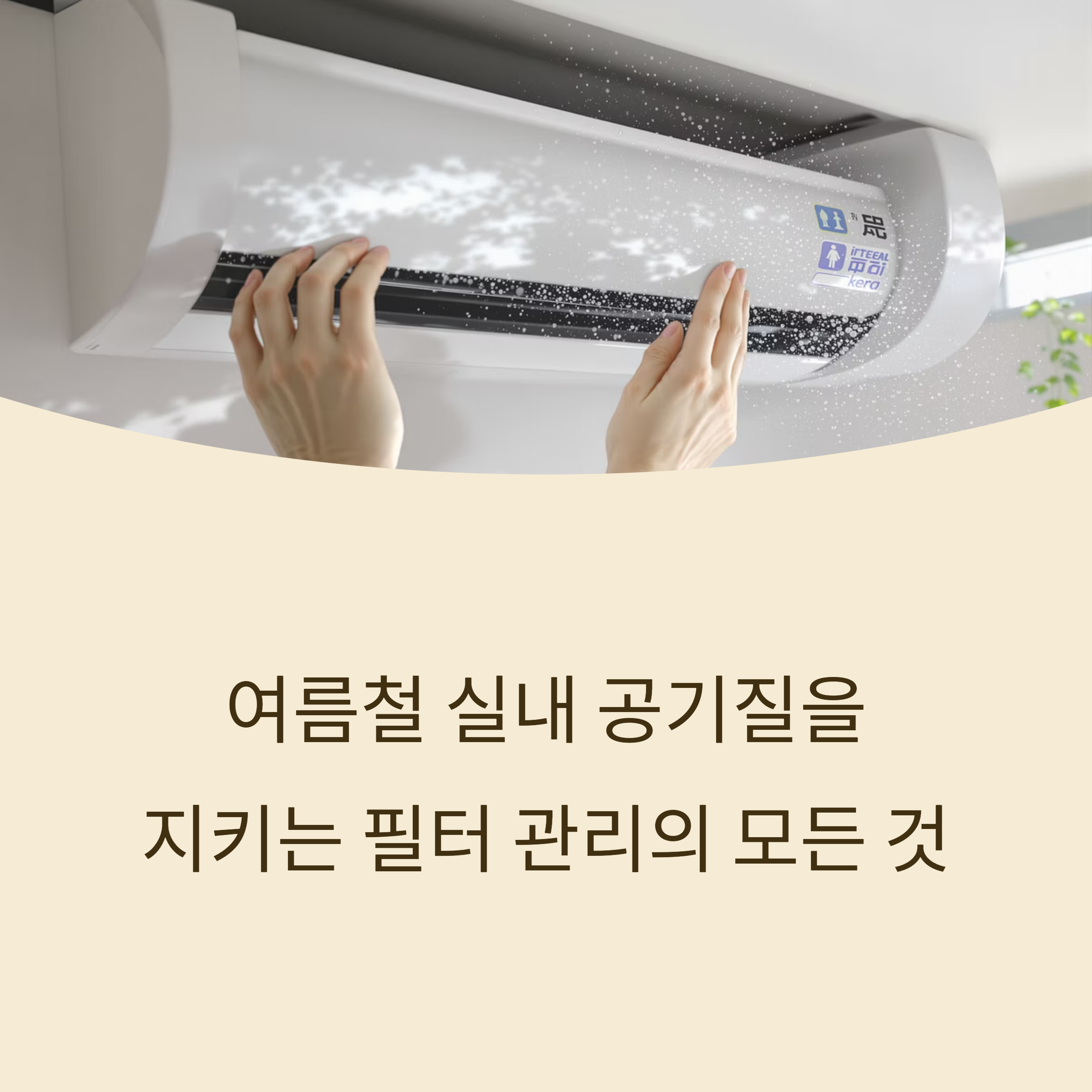 여름철 실내 공기질을

지키는 필터 관리의 모든 것