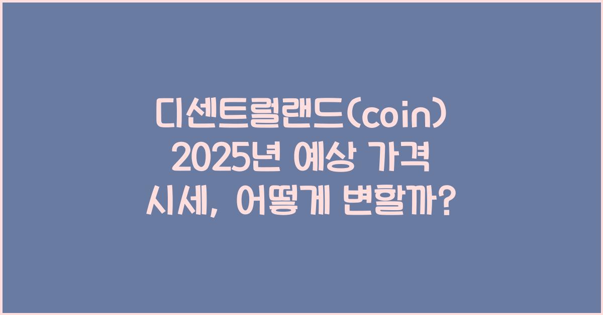 디센트럴랜드(coin) 2025년 예상 가격 시세