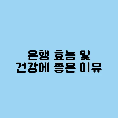 은행 효능 및 건강에 좋은 이유