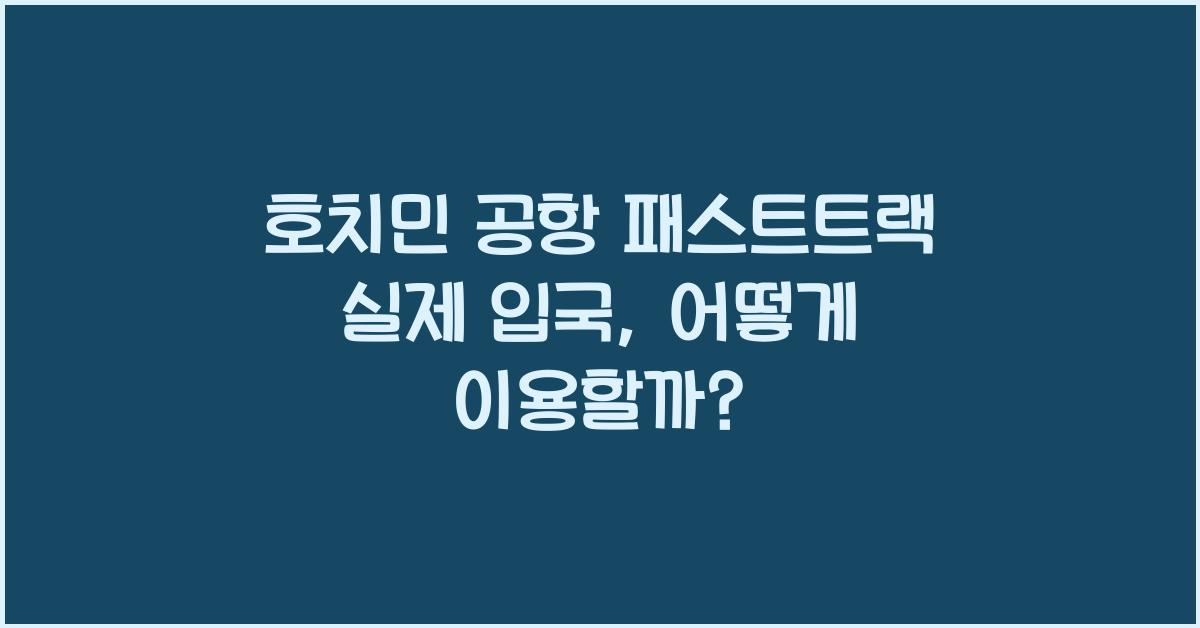 호치민 공항 패스트트랙 실제 입국