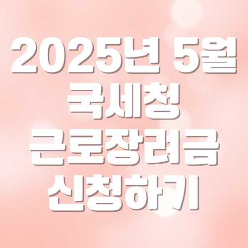 2025년 5월 국세청 근로장려금 신청하기