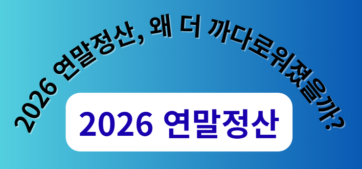 2026 연말정산, 왜 더 까다로워졌을까? │ 올해 직장인이 반드시 챙겨야 할 변화