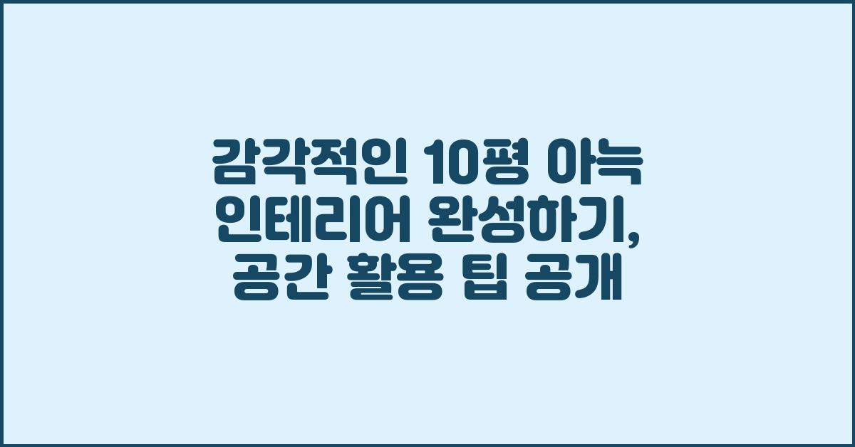 감각적인 10평 아늑 인테리어 완성하기