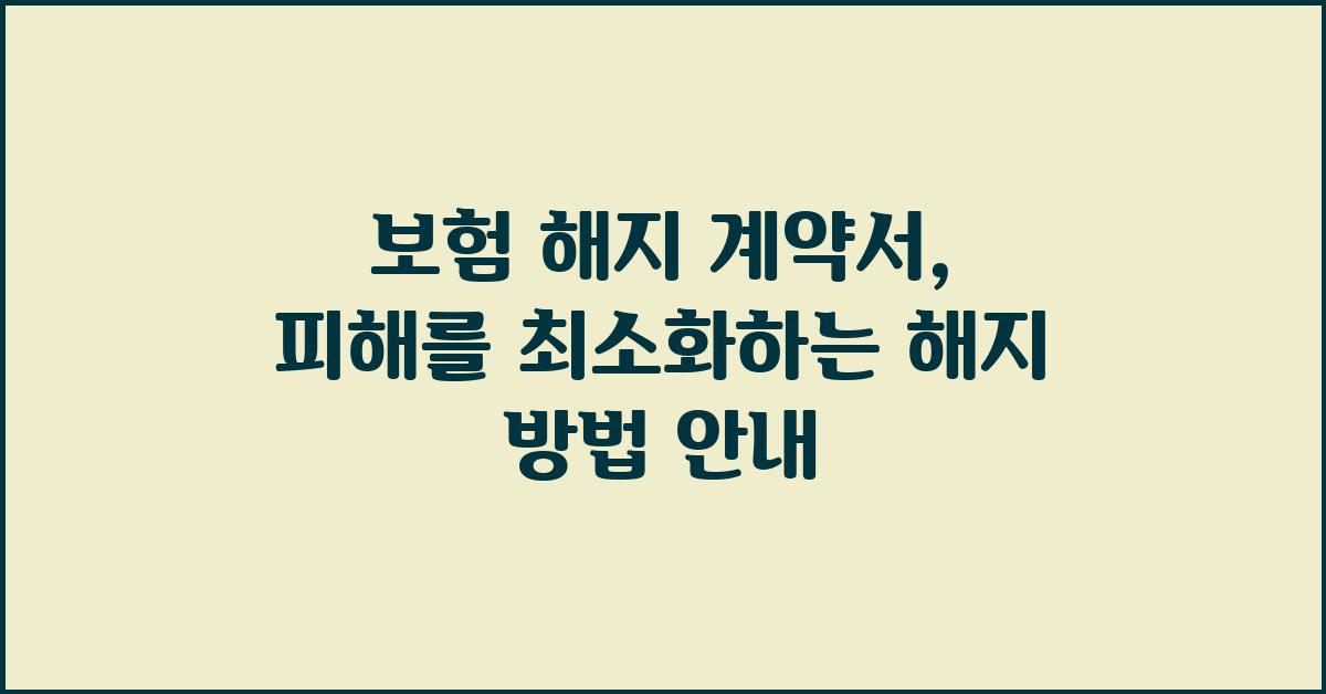 보험 해지 계약서: 피해 없이 해지하는 방법