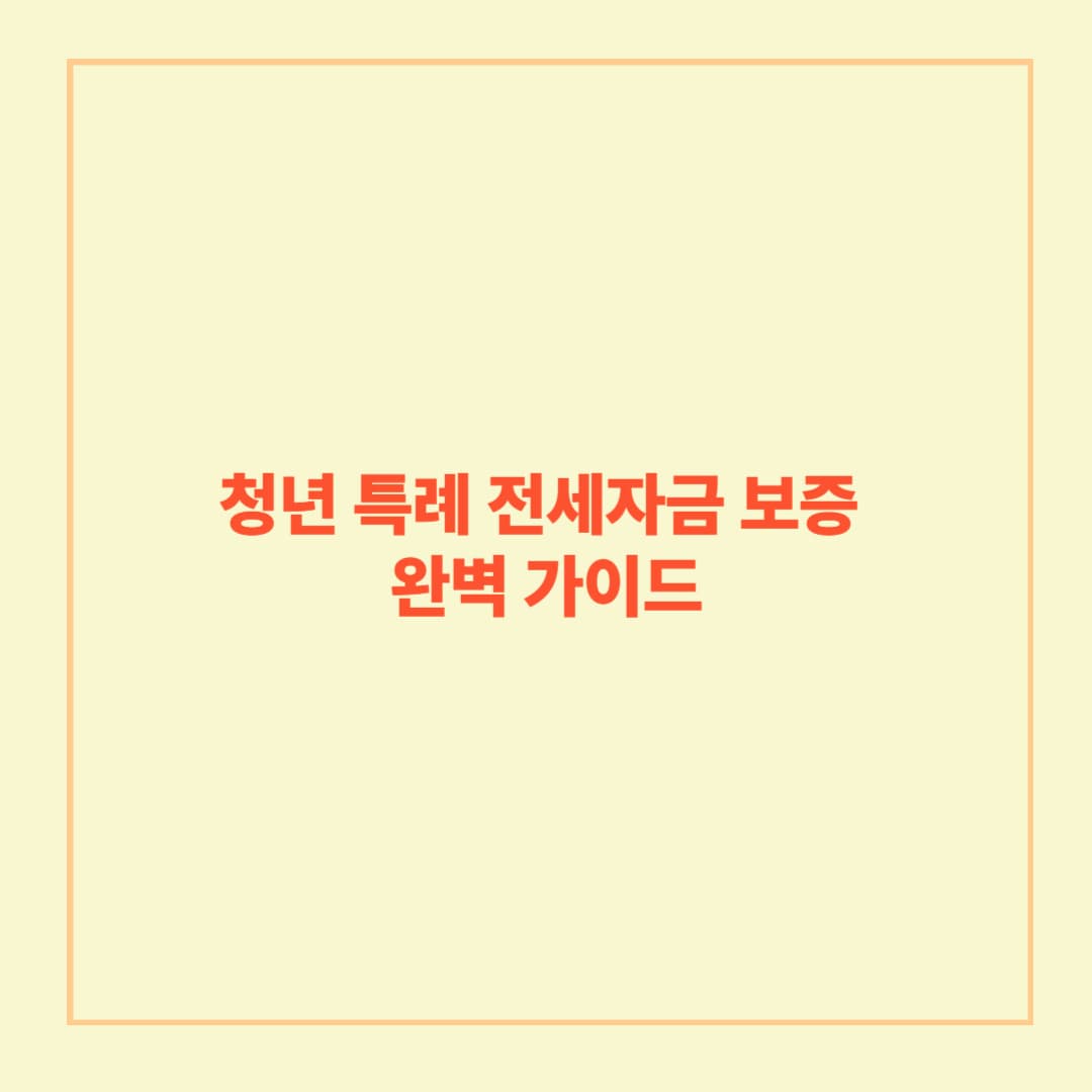 청년 특례 전세자금 보증 완벽 가이드: 자격 조건부터 신청 꿀팁