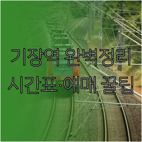 기장역 이용 방법 총정리 열차 시간표..