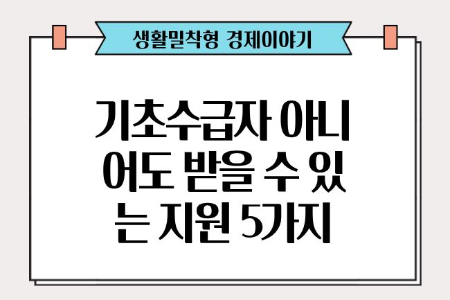 기초생활수급자 아니어도 받을 수 있는 지원 5가지