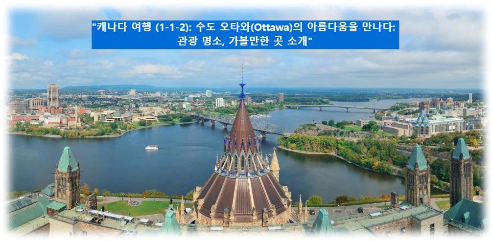 "캐나다 여행 (1-1-2): 수도 오타와(Ottawa)의 아름다움을 만나다: 관광 명소, 가볼만한 곳 소개"