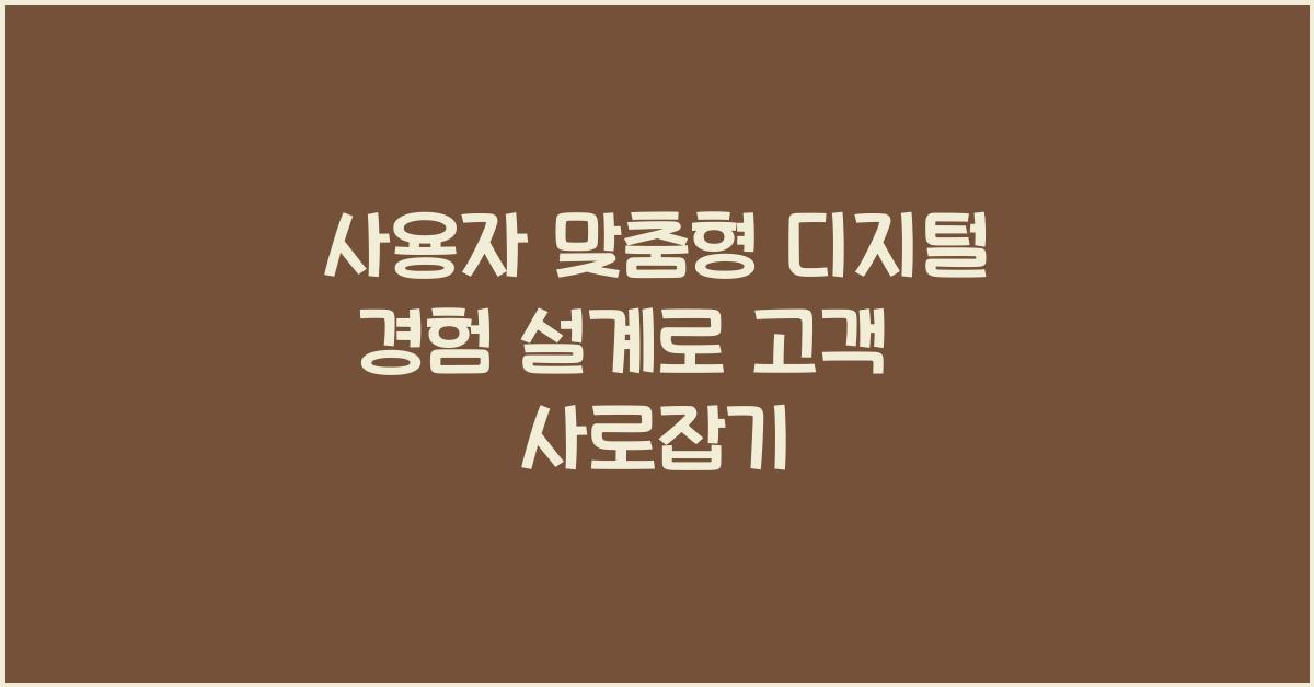 사용자 맞춤형 디지털 경험 설계