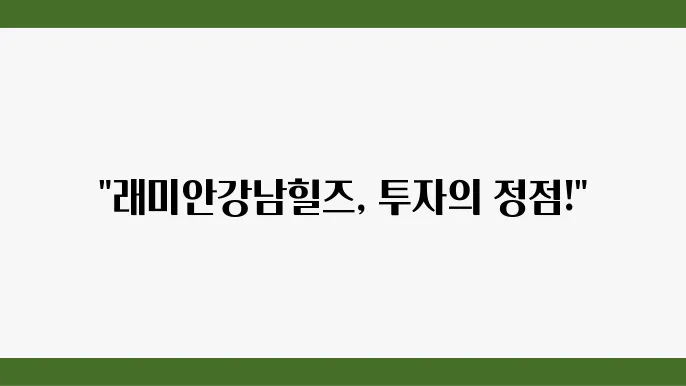[부동산 시세 전망]래미안강남힐즈, 강남구 아파트 시장에서의 지속 가능한 가치 분석
