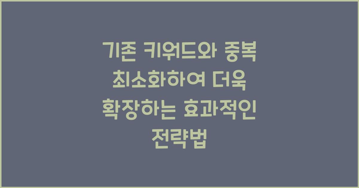 ✔ **기존 키워드와 중복 최소화하여 더욱 확장**  