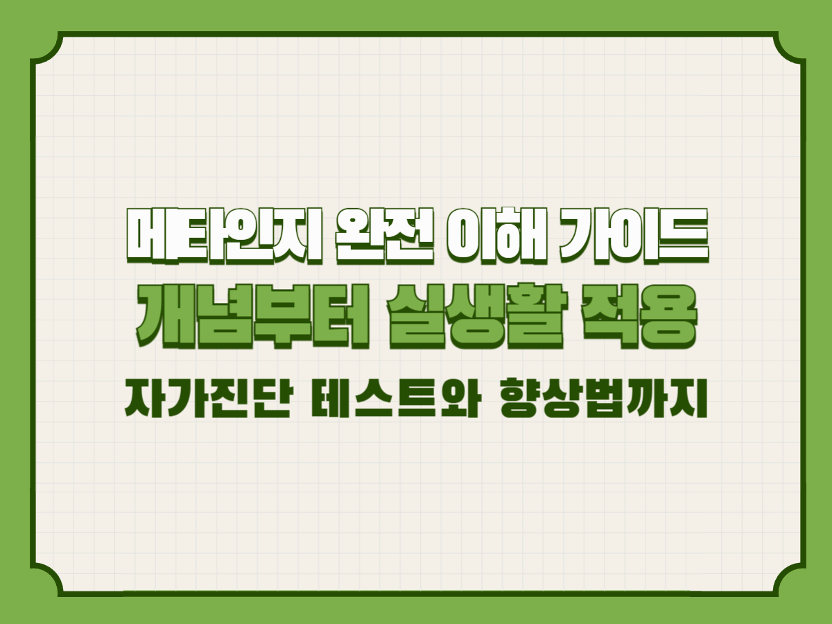 메타인지 완전 이해 가이드 – 개념부터 실생활 적용, 자가진단 테스트와 향상법까지