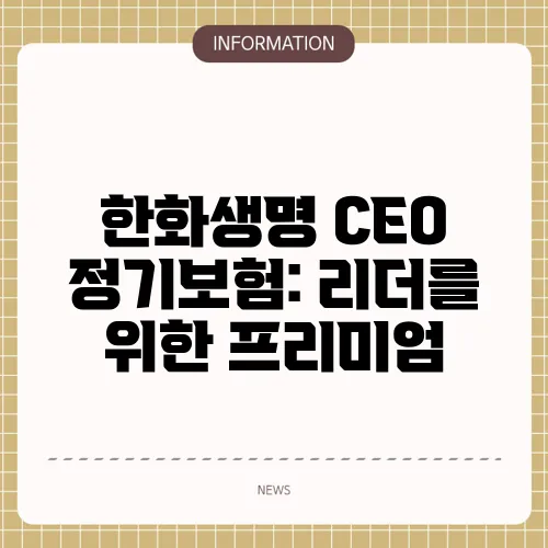 한화생명 CEO 정기보험: 리더를 위한 프리미엄