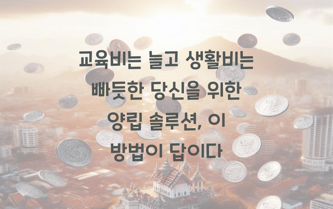 교육비는 늘고 생활비는 빠듯한 당신을 위한 양립 솔루션