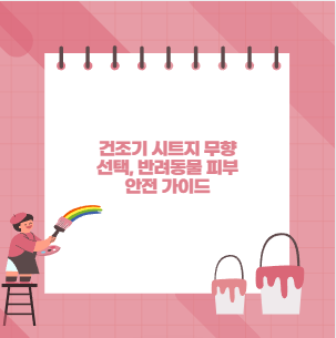 건조기 시트지 무향 선택, 반려동물 피부 안전 가이드