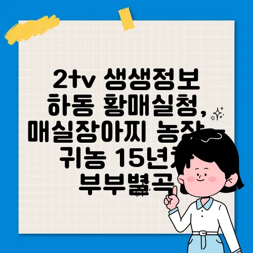 2tv 생생정보 하동 황매실청, 매실장아찌 농장 - 귀농 15년차 부부별곡