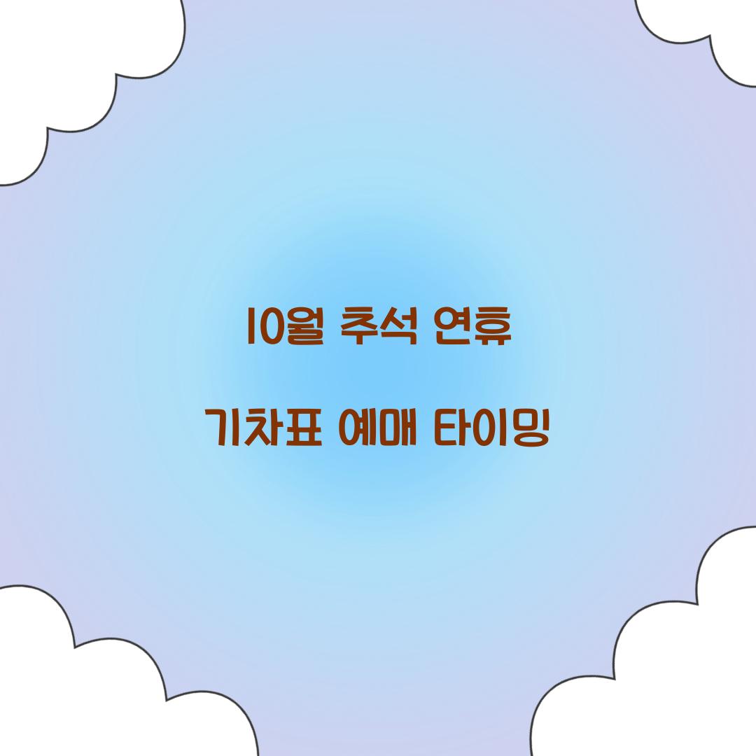 10월 추석 연휴 기차표 예매 타이밍