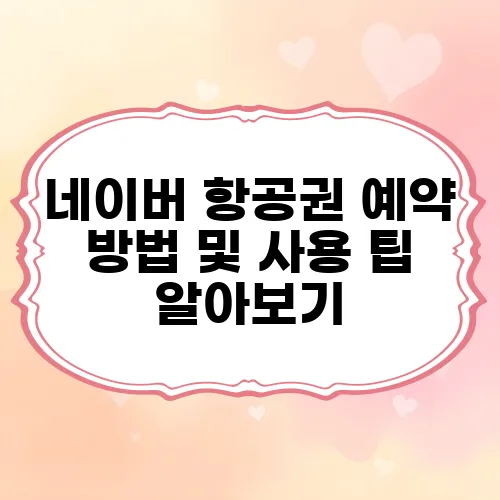 네이버 항공권 예약 방법 및 사용 팁 알아보기