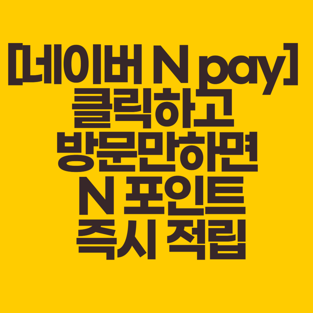 [네이버 N pay] 클릭하고 방문만하면 N 포인트 즉시 적립