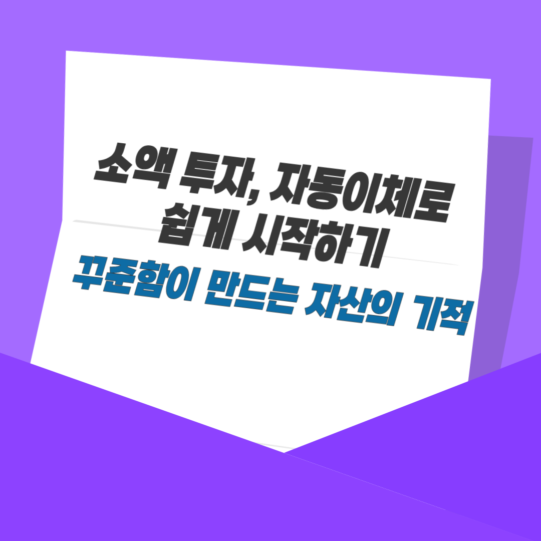 소액 투자, 자동이체로 쉽게 시작하기｜꾸준함이 만드는 자산의 기적