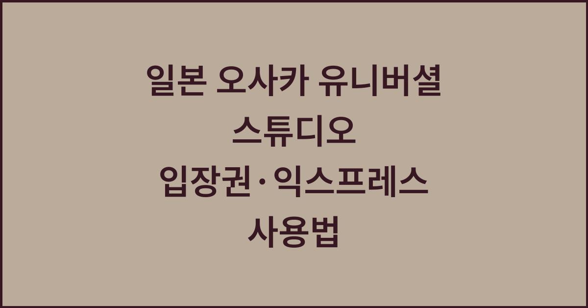 일본 오사카 유니버셜 스튜디오 입장권·익스프레스 사용법