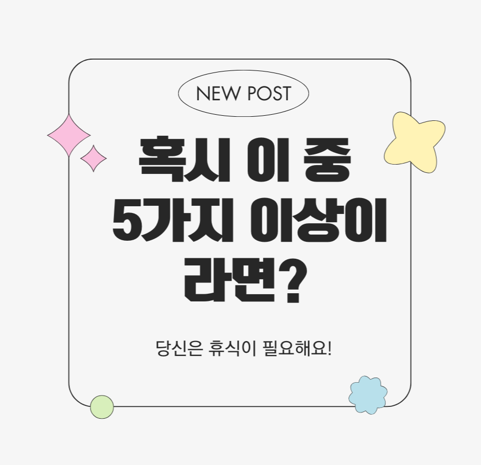 alt="혹시 이 중 5가지 이상이라면? 당신은 휴식이 필요해요!"