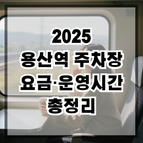 용산역 주차장 요금·운영시간 총정리 (2025 기준)