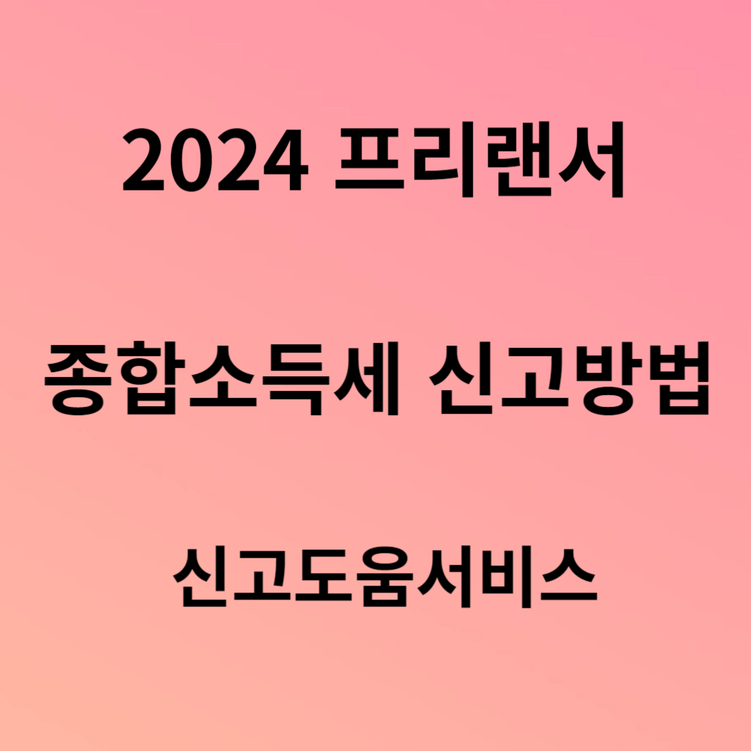 프리랜서 종합소득세 신고방법 신고도움서비스(2024)